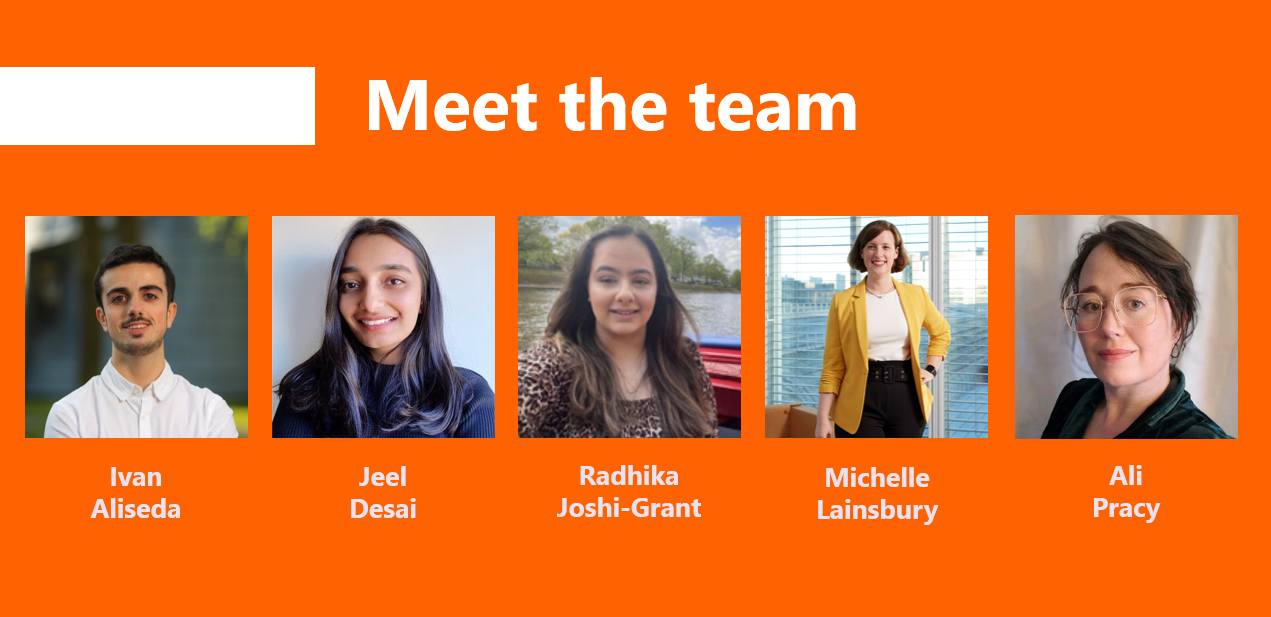 Meet the team: Ivan Aliseda, Jeel Desai, Radhika Joshi-Grant, Michelle Lainsbury, Ali Pracy